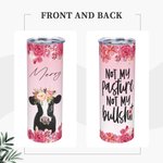 Personalised Not My Pasture Not My Bullshit Baby Cow with Flowers Skinny Tumbler 20oz