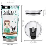 Personalised Just a Boy Who Loves His Dog 20oz Stainless Steel Vacuum Insulated Tumbler with Lid for Cold Hot Drinks Gift for Dog Lovers