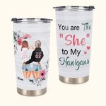 Gepersonaliseerde Bestie Quote You Are The She to My Nanigans 20oz Tumbler Vriendschap Graduation Gift voor Beste Vriend Dagelijks Gebruik