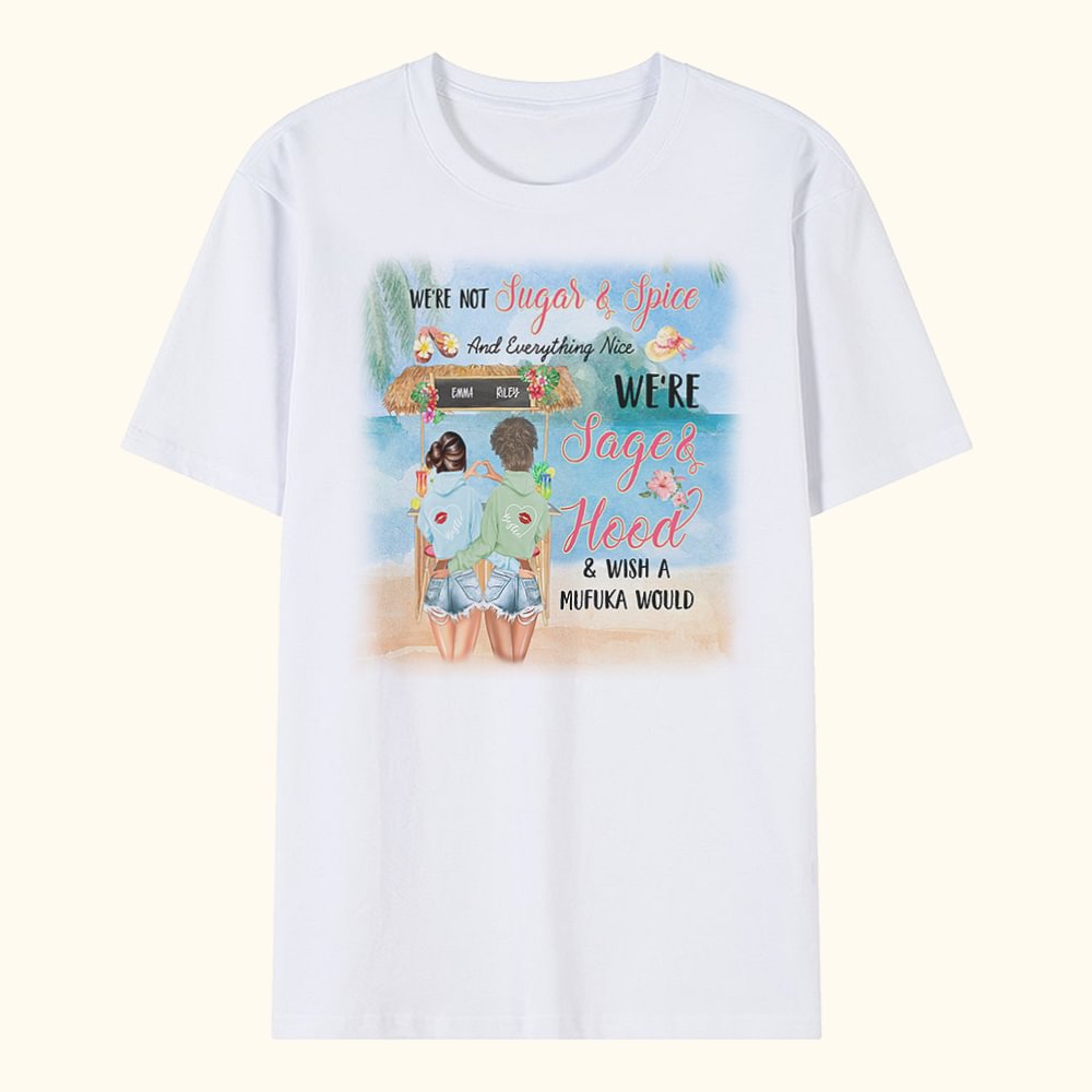 Personnalisé We're Not Sugar and Spice and Everything Nice We're Sage and Hood and Wish a Mufuka Would T-shirt Birthday Best Friend Gift