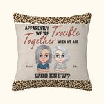 Personalized Apparently We're Trouble When We Are Together Who Knew Throw Pillow Cover Cushion Birthday Christmas Gift for Besties Sofa Ornament