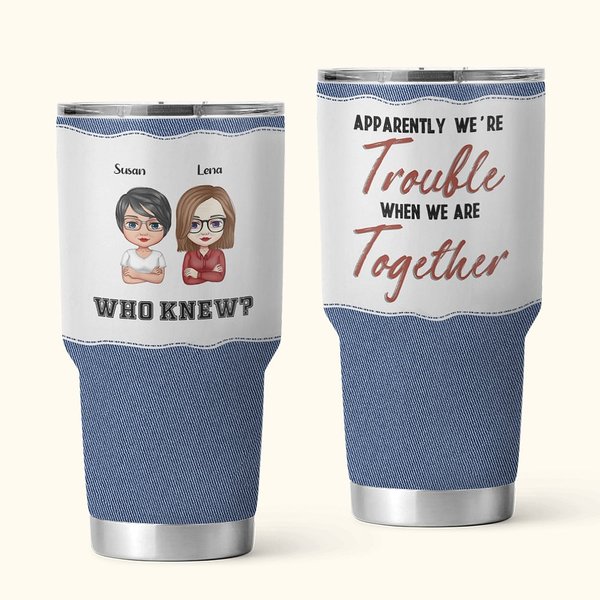 Personalized Jeans Style We're Trouble When We Are Together Who Knew 30oz Portable Tumbler Christmas Day Thanksgiving Birthday Gift