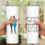Personalized My Sister Has An Awesome Sister Food Grade Stainless Steel Straight Skinny Tumbler with Straw Gift for Sisters