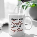 Tazza in ceramica personalizzata Apparently We're Trouble When We Are Together Chi lo sapeva per le migliori amiche Regalo per le amiche del cuore