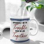 Personalised Apparently We're Trouble When We Are Together Who Knew Ceramic Mug Gift for Best Friends Girlfriends Besties