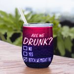 Personalized Are We Drunk Bitch We Might Be 12oz Wine Tumbler Birthday Christmas Gift for Sisters Besties