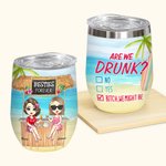 Personalized Are We Drunk Bitch We Might Be Wine Tumbler Birthday Gift for Sisters Besties