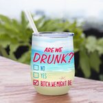 Personalizzato Are We Drunk Bitch We Might Be 12oz Wine Tumbler Regalo di compleanno per le sorelle Besties