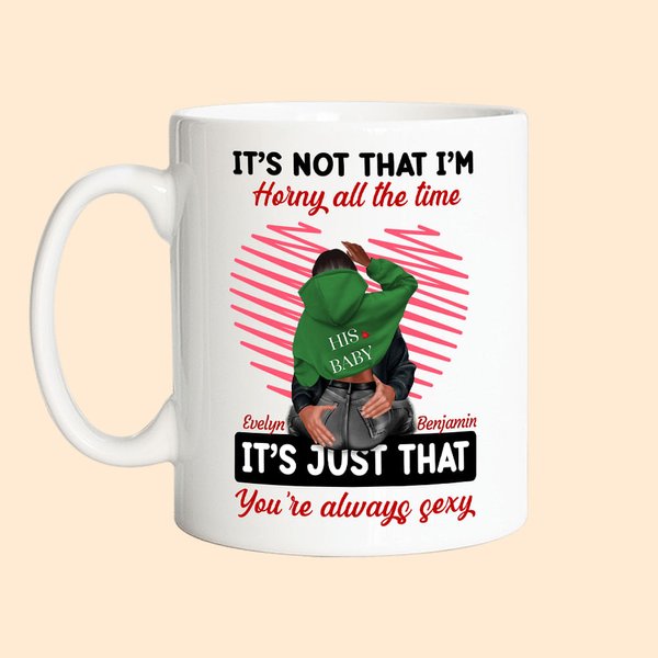 Taza de Cerámica Personalizada Línea Corazón No Es Que Yo Esté Cachonda Todo El Tiempo Es Que Tú Siempre Eres Sexy Regalo de San Valentín para Pareja