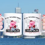 Personalized Bed Ceramic Mug with Name Of All The Weird Things I Found Online You Are By Far My Favorite Valentine's Day Gift for Couple