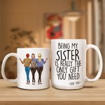 Personalized Being My Sister Is Really The Only Gift You Need Ceramic Mug Birthday Gift for Friend Sister