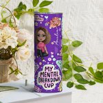 Personalisierte My Mental Breakdown Cup Cartoon Charakter 20oz Skinny Becher mit Geburt Blume und Name Encouragement Geschenk für Familie Besties Freu