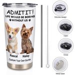 Personalized Life Would Be Boring Without Me 1-4 Pet Photos Names 20oz Insulated Tumbler with Lid and Straw Birthday Gift for Pet Owners