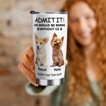 Personalized Life Would Be Boring Without Me 1-4 Pet Photos Names 20oz Insulated Tumbler with Lid and Straw Birthday Gift for Pet Owners