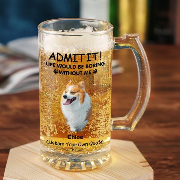 Personalisierte Life Would Be Boring Without Me 16.6oz Bierglas mit 1-4 Hund Katze Fotos Name und Text Geburtstag Jahrestag Geschenk für Tierliebhaber