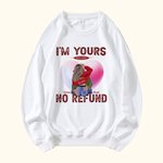 Personalized I Am Yours No Refund Sweatshirt with Names Valentine's Day Anniversary Gift for Couple