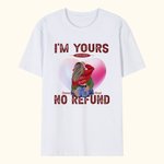 Personalized I Am Yours No Refund T-shirt with Names Valentine's Day Anniversary Gift for Couple