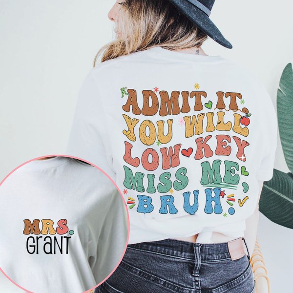 Personalized Admit It You'll Low Key Miss Me Bruh T-shirt Sweatshirt with Family Name Last Day of School Appreciation Gift for Women Teachers