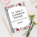 Personalised Floral If Only Common Sense Was More Common Spiral A5 Notebook with Name Office Accessory Birthday Gift for Colleagues Friends
